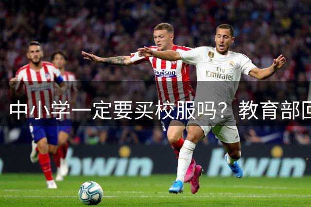 中小学一定要买校服吗？教育部回应